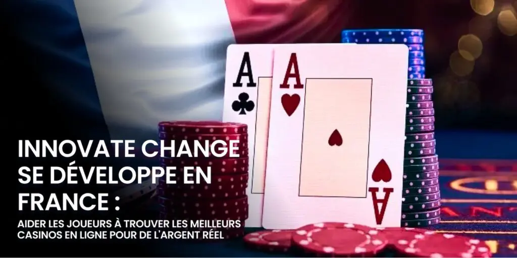 Innovate Change se développe en France : Aider les joueurs à trouver les meilleurs casinos en ligne pour de l&rsquo;argent réel