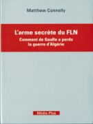 “L’Arme secrète du FLN : comment de Gaulle a perdu la guerre d’Algérie” de Matthew Connelly La guerre d’Algérie racontée par un Américain