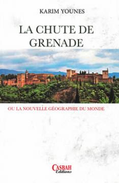 La chute de grenade ou la nouvelle géographie du monde, dernier essai de karim younès,  Le monde réécrit à partir de Grenade