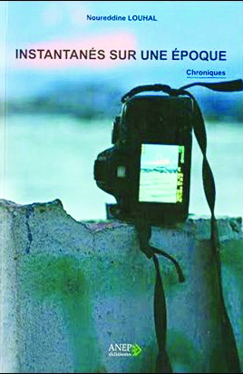 Instantanés sur une époque, de Noureddine Louhal : Chroniques dédiées à Alger la blanche