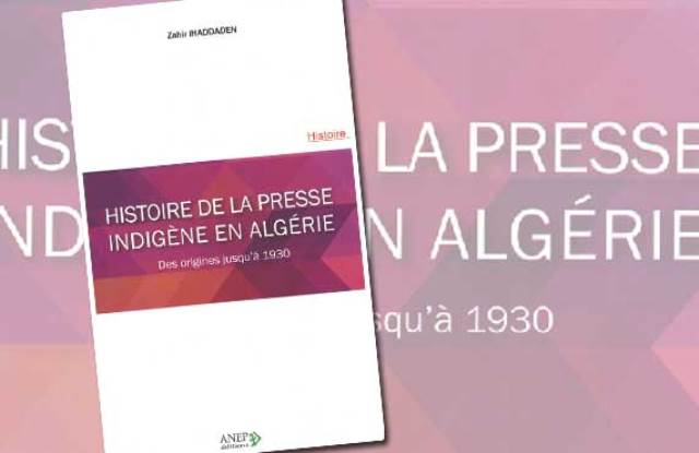 «Histoire de la presse indigène en Algérie» de Zahir Ihaddaden : Aux origines de la presse nationale L’entreprise nationale de communication, d’édition et de
