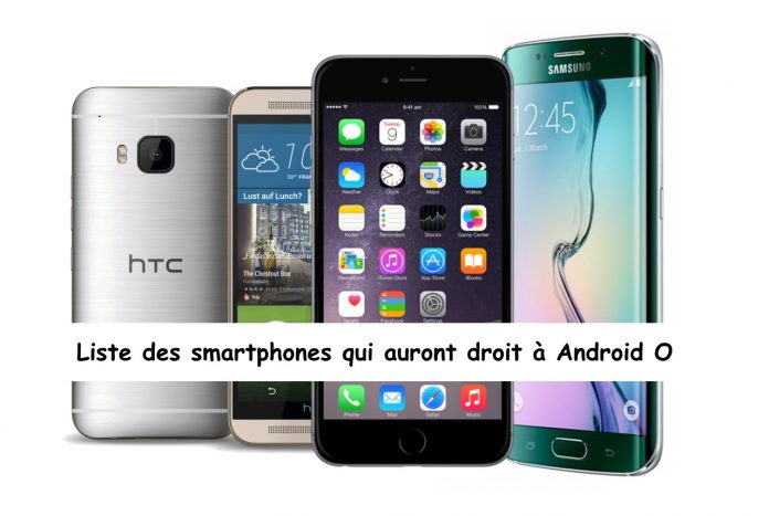 Liste des smartphones qui vont recevoir Android O et ceux qui ne vont pas l’avoir