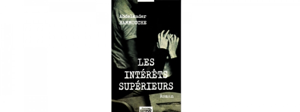 «Les Intérêts supérieurs» d’Abdelkader Hammouche aux éditions Barkat : Un roman palpitant, entremêlant espionnage et dilemme existentiel