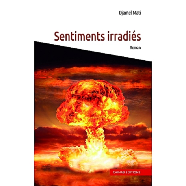 Sentiments irradiés de Djamel Mati Les soleils noirs de la «Gerboise
